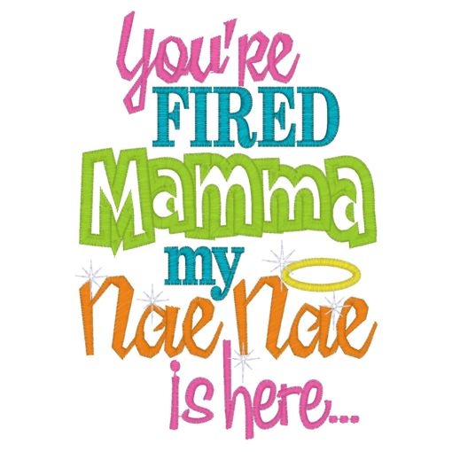Sayings (3901) ...Fired Mamma Nae Nae Is Here Applique 5x7 Sayings (3901) ...Fired Mamma Nae Nae Is Here Applique 5x7