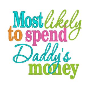 Sayings (3903) Most likely To Spend Daddys Money 4x4 Sayings (3903) Most likely To Spend Daddys Money 4x4